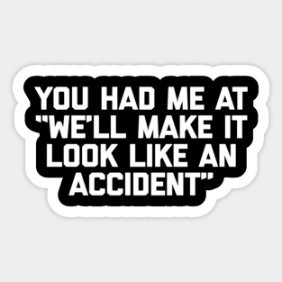 You Had Me At We'Ll Make It Look Like An Accident Sticker